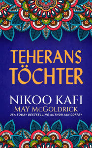 Title: Teherans Töchter: Zwei Frauen. Zwei Revolutionen. Ein Leben im Exil und in Sehnsucht., Author: Nikoo Kafi