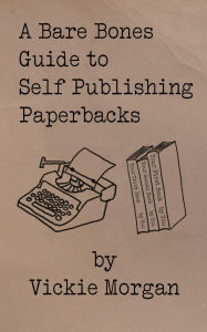 Title: A Bare Bones Guide to Self Publishing Paperbacks, Author: Vickie Morgan