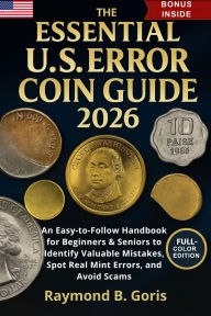 Title: The Essential U.S. Error Coin Guide 2026: An Easy-to-Follow Handbook for Beginners & Seniors to Identify Valuable Mistakes, Spot Real Mint Errors, and Avoid Scams, Author: Raymond B. Goris