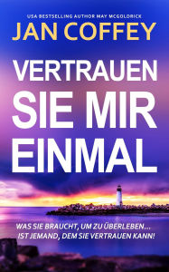 Title: Vertrauen Sie Mir Einmal: Ein tödliches Verwechslungsspiel und die einzige Person, der sie vertrauen kann, ist ein Fremder mit eigenen Geheimnis, Author: Jan Coffey