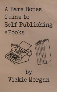 Title: A Bare Bones Guide to Self Publishing eBooks, Author: Vickie Morgan