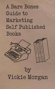 Title: A Bare Bones Guide to Marketing Self Published Books, Author: Vickie Morgan