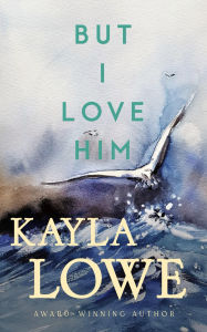 Title: But I Love Him: A Christian Women's Fiction Novel, Author: Kayla Lowe