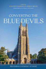 Title: Converting the Blue Devils: Becoming Catholic at Duke, Author: D. Hayden Hagerman