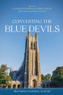Converting the Blue Devils: Becoming Catholic at Duke