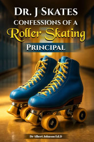 Title: Dr. J Skates Confessions of a Roller Skating, Author: Dr. Albert Johnson Ed.D