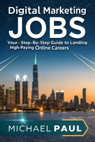 Title: digital marketing jobs: Your Step-by-Step Guide to Landing High-Paying Online Careers, Author: Michael Paul