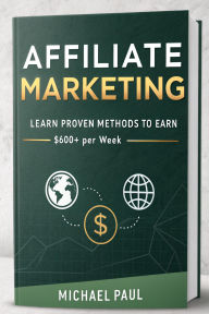 Title: Affiliate Marketing: Learn Proven Methods to Earn $600+ per Week, Author: Michael Paul