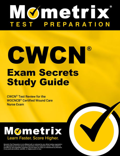 CWCN Exam Secrets Study Guide: CWCN Test Review for the WOCNCB Certified Wound Care Nurse Exam