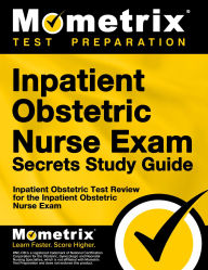 Title: Inpatient Obstetric Nurse Exam Secrets Study Guide: Inpatient Obstetric Test Review for the Inpatient Obstetric Nurse Exam, Author: Mometrix