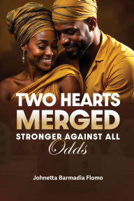 Title: Two Hearts Merged: Stronger Against All Odds, Author: Johnetta Barmadia Flomo