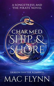 Title: Charmed Ship & Shore: The Songstress and the Pirate Book 2 (Dragon Shifter Romance), Author: Mac Flynn