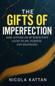 Title: The Gifts of Imperfection: How Letting Go of Perfection Leads to Joy, Purpose, and Belonging, Author: Nicola Kattan