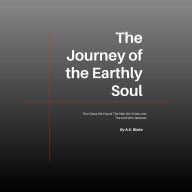 Title: The Journey of the Earthly Soul: The Chaos We Faced, The Path We Chose, and The God Who Restores, Author: A.K. Blake