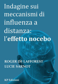 Title: Indagine sui meccanismi di influenza a distanza: l'effetto nocebo, Author: Roger De Lafforest