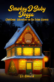 Title: Smokey D Baby Dogga : Christmas Adventure On The Polar Express, Author: Lil Arnold