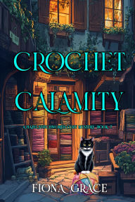 Title: Crochet Calamity (A Hazel Stitchworth Cozy MysteryBook 7), Author: Fiona Grace