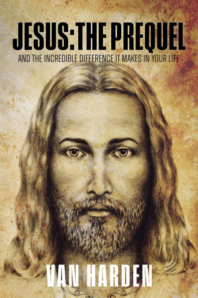 JESUS: THE PREQUEL: and the incredible difference it makes in your life