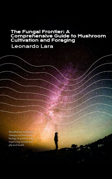 The Fungal Frontier: A Comprehensive Guide to Mushroom Cultivation and Foraging