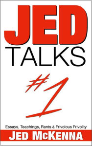 Title: Jed Talks #1: Essays, Teachings, Rants & Frivolous Frivolity, Author: Jed Mckenna