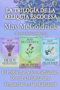 La Trilogía de la Reliquia Escocesa: El Problema de los Highlanders, Domar al Highlander, y Tempestad en las Highlands