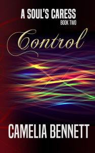 Title: A Soul's Caress: Control, Author: Camelia Bennett