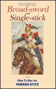 Title: Broad-sword and Single-stick AND How To Use the Yawara Stick: Two in One series, Author: R. G. Allanson-winn