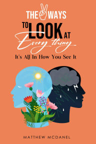 Title: The Two Ways To Look At Everything, Author: Matthew McDanel
