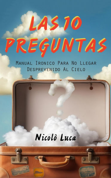 LAS 10 PREGUNTAS - Manual Irónico para no llegar desprevenido al Cielo