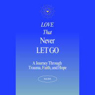 Title: Love That Never Let Go: A Journey Through Trauma, Faith, and Hope, Author: Sheila Buffy