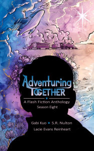 Title: Adventuring Together: A Flash Fiction Anthology: Season 8, Author: Gabi Kuo