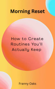 Title: Morning Reset: How to Create Routines You'll Actually Keep, Author: Franny Oaks