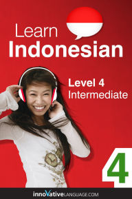 Title: Learn Indonesian - Level 4: Intermediate Indonesian: Volume 1: Lessons 1-25, Author: Indonesianpod101. Com