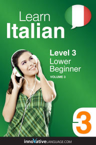 Title: Learn Italian - Level 3: Lower Beginner Italian, Volume 3: Lessons 1-25, Author: Italianpod101. Com