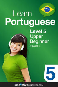 Title: Learn Portuguese - Level 5: Upper Beginner Portuguese, Volume 2: Lessons 1-25, Author: Portuguesepod101. Com