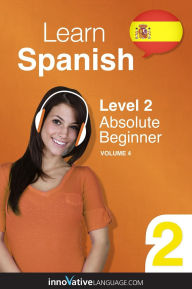 Title: Learn Spanish - Level 2: Absolute Beginner Spanish, Volume 4: Lessons 1-25, Author: Spanishpod101. Com