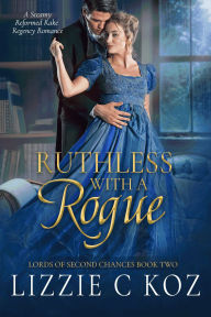 Title: Ruthless with a Rogue: A Steamy Reformed Rake Regency Romance, Author: Lizzie C Koz