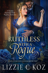 Ruthless with a Rogue: A Steamy Reformed Rake Regency Romance