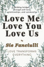 Love Me, Love You, Love Us: Building Bridges through Self-Love, Relationships, and Community - Love Transforms Everything