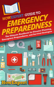 Title: HowExpert Guide to Emergency Preparedness: The Ultimate Handbook for Disaster Planning, Emergency Preparedness, and Survival Strategies, Author: HowExpert