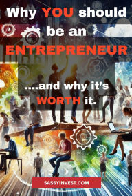 Title: Why YOU should be an ENTREPRENEUR, Author: Sassy Invest