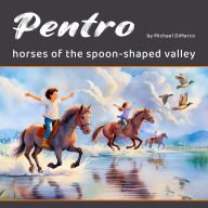 Title: Pentro: Horses of the Spoon-Shaped Valley, Author: Michael DiMarco