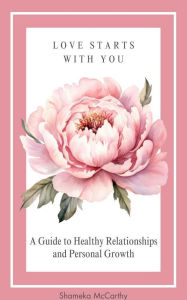 Title: Love Starts with You: A Guide to Healthy Relationships and Personal Growth, Author: Shameka Mccarthy