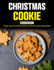 Title: Christmas Cookie Cookbooks: Simple, Sweet & Irresistible Christmas Cookies for Joyful Holiday Baking, Author: Zihad Kabir