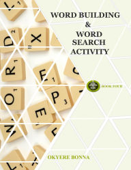Title: WORD BUILDING & WORD SEARCH ACTIVITY (BOOK FOUR), Author: Okyere Bonna