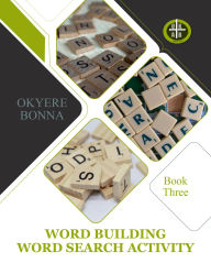 Title: WORD BUILDING & WORD SEARCH ACTIVITY (BOOK THREE), Author: Okyere Bonna