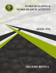 Title: WORD BUILDING & WORD SEARCH ACTIVITY: BOOK ONE, Author: Okyere Bonna