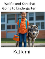 Title: Wolfie and Kanisha: Going to kindergarten, Author: Kal Kimi