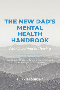 Title: THE NEW DAD'S MENTAL HEALTH HANDBOOK, Author: Eliakim Dupont