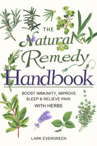 Title: The Natural Remedy Handbook: Boost Immunity, Improve Sleep & Relieve Pain with Herbs, Author: Lark Evergreen